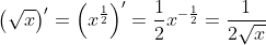 [tex]\left(\sqrt{x}\right)' = \left(x^{\frac12}\right)' = \frac12 x^{-\frac12} = \frac1{2\sqrt{x}}[/tex]